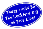 Today could be the luckiest day of your life!